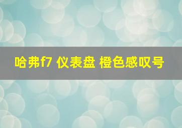 哈弗f7 仪表盘 橙色感叹号